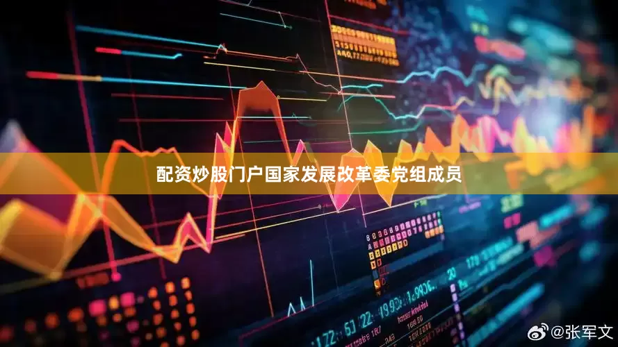 配资炒股门户国家发展改革委党组成员