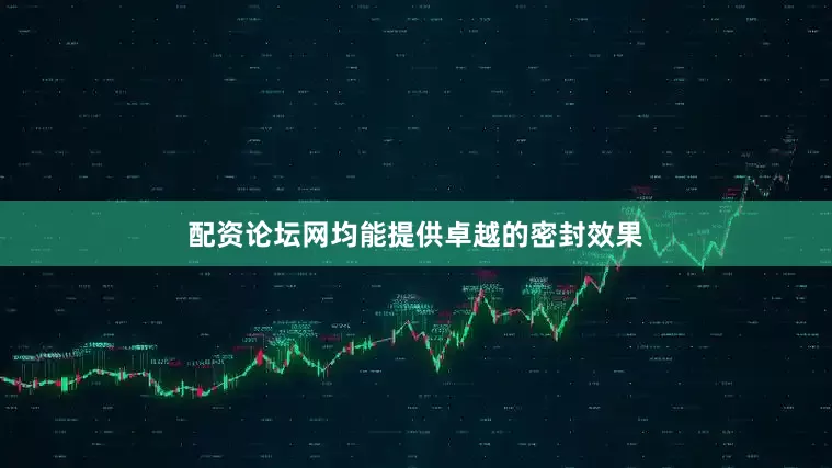 配资论坛网均能提供卓越的密封效果