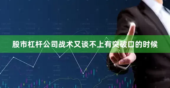股市杠杆公司战术又谈不上有突破口的时候