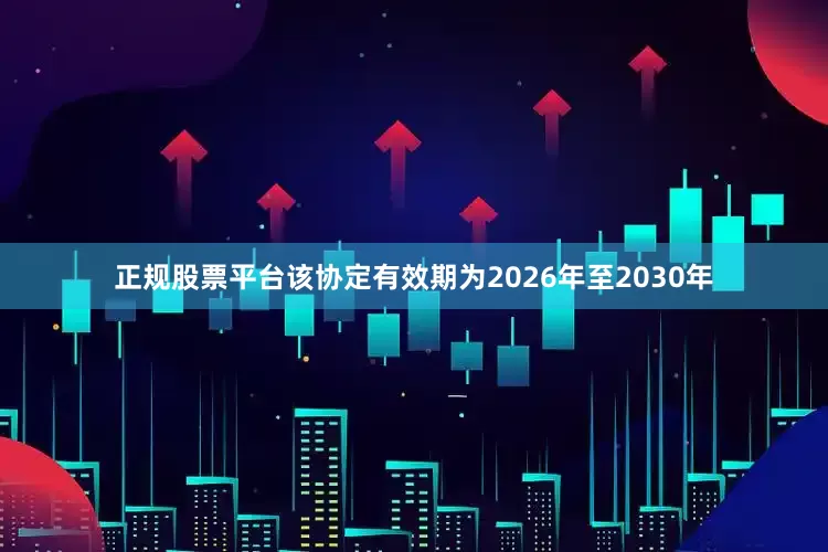 正规股票平台该协定有效期为2026年至2030年