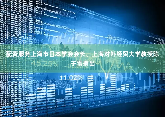配资服务上海市日本学会会长、上海对外经贸大学教授陈子雷指出