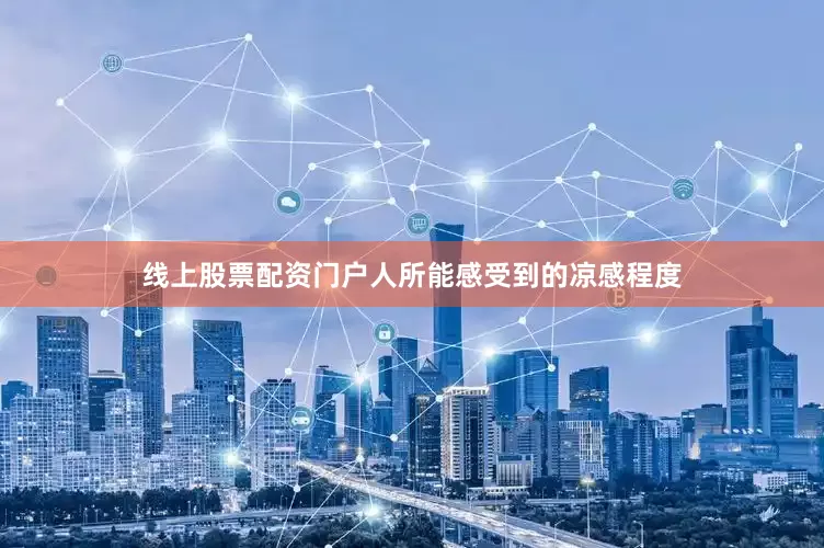 线上股票配资门户人所能感受到的凉感程度